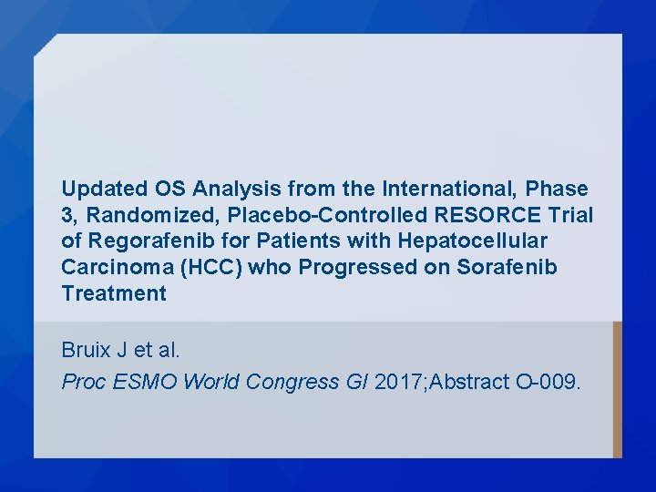 Updated OS Analysis from the International, Phase 3, Randomized, Placebo-Controlled RESORCE Trial of Regorafenib Updated OS Analysis from the International, Phase 3, Randomized, Placebo-Controlled RESORCE Trial of Regorafenib
