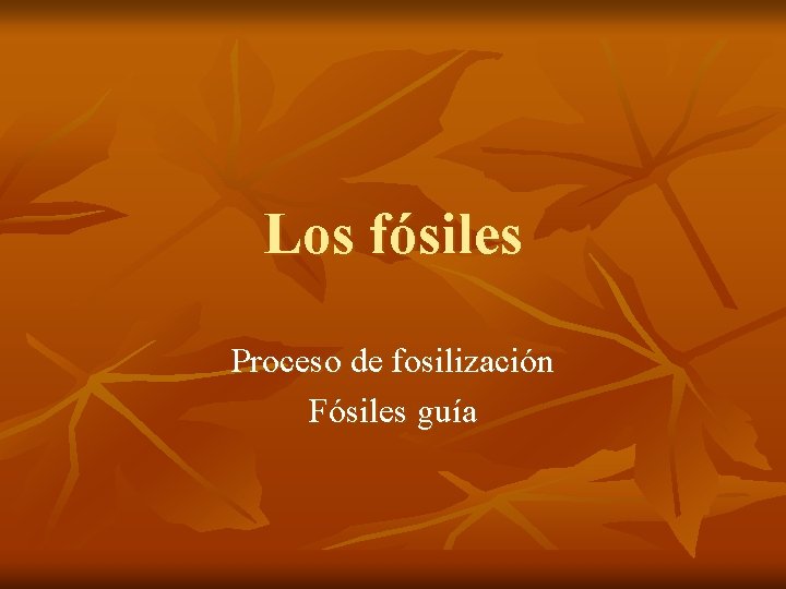 Los fósiles Proceso de fosilización Fósiles guía 