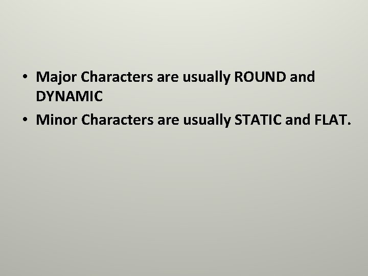  • Major Characters are usually ROUND and DYNAMIC • Minor Characters are usually