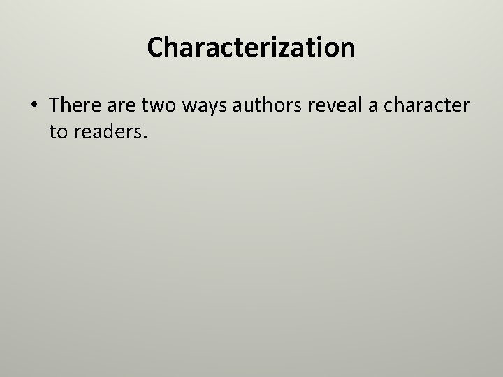 Characterization • There are two ways authors reveal a character to readers. 