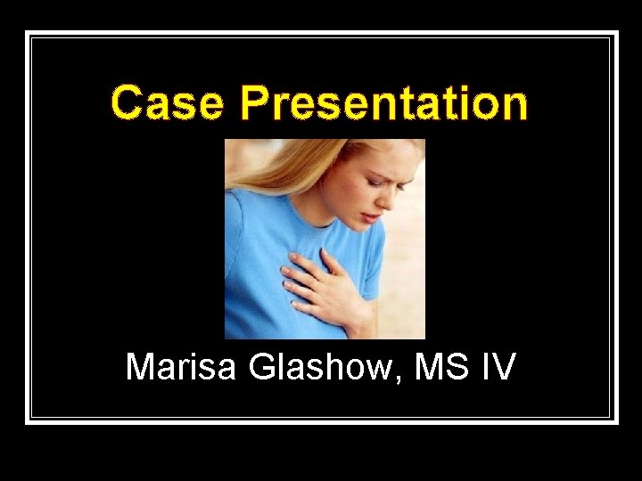 Case Presentation Marisa Glashow, MS IV 