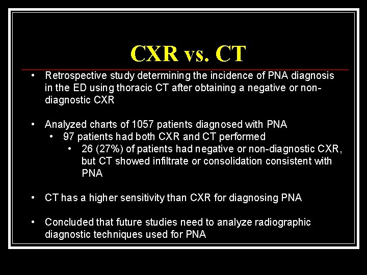 CXR vs. CT • Retrospective study determining the incidence of PNA diagnosis in the