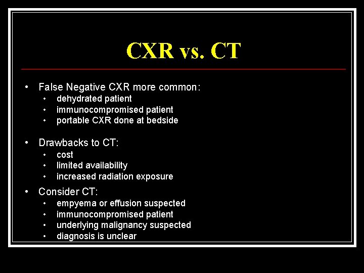 CXR vs. CT • False Negative CXR more common: • • • dehydrated patient