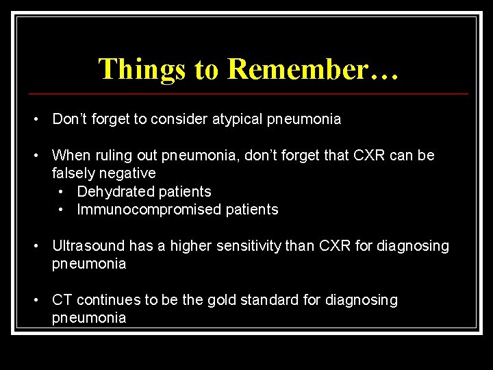 Things to Remember… • Don’t forget to consider atypical pneumonia • When ruling out
