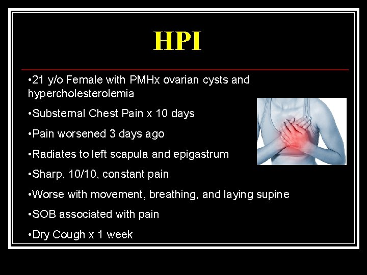 HPI • 21 y/o Female with PMHx ovarian cysts and hypercholesterolemia • Substernal Chest