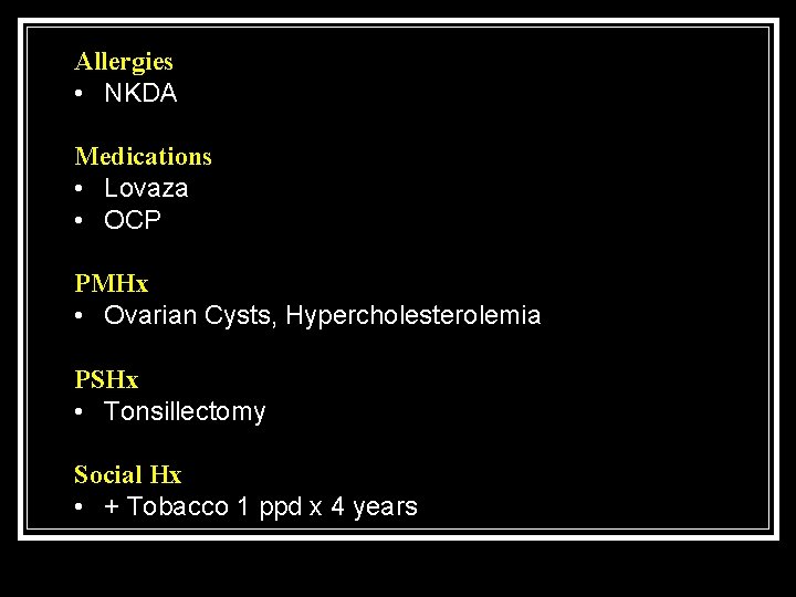 Allergies • NKDA Medications • Lovaza • OCP PMHx • Ovarian Cysts, Hypercholesterolemia PSHx