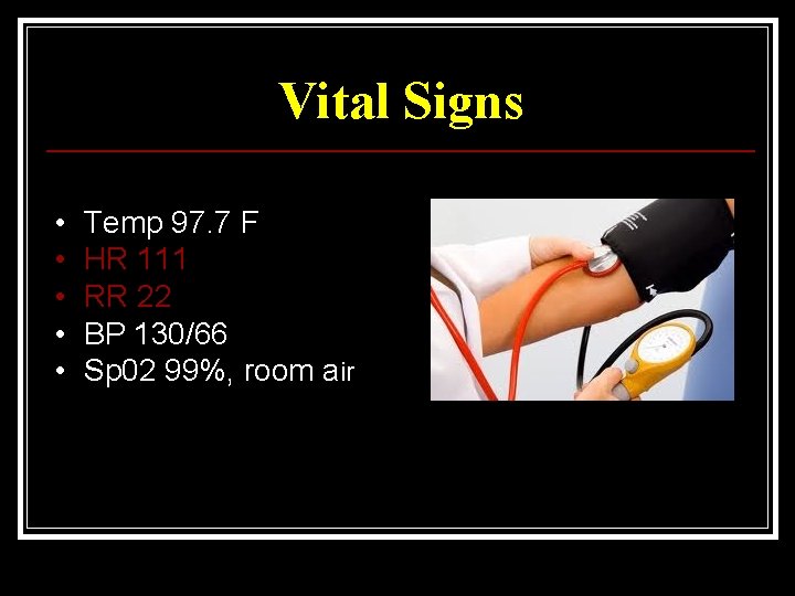 Vital Signs • • • Temp 97. 7 F HR 111 RR 22 BP
