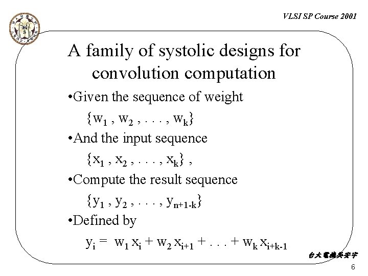 VLSI SP Course 2001 A family of systolic designs for convolution computation • Given