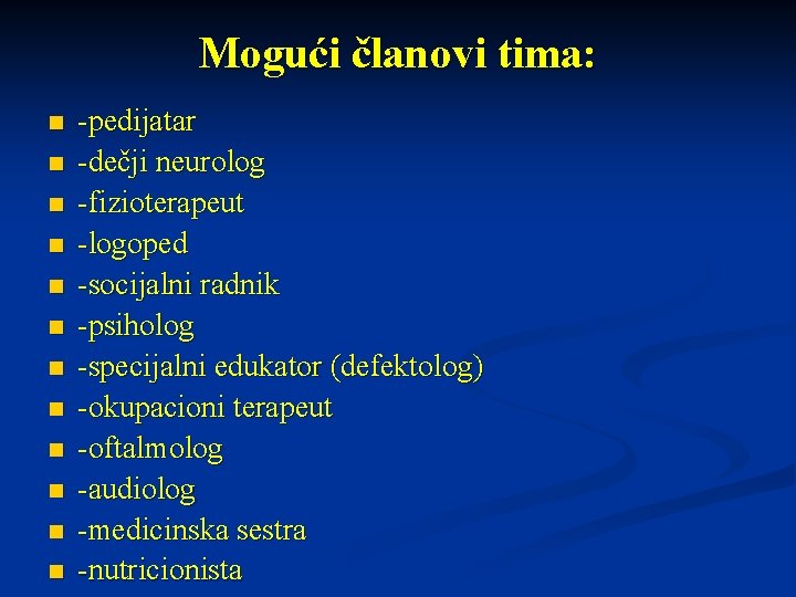 Mogući članovi tima: n n n -pedijatar -dečji neurolog -fizioterapeut -logoped -socijalni radnik -psiholog