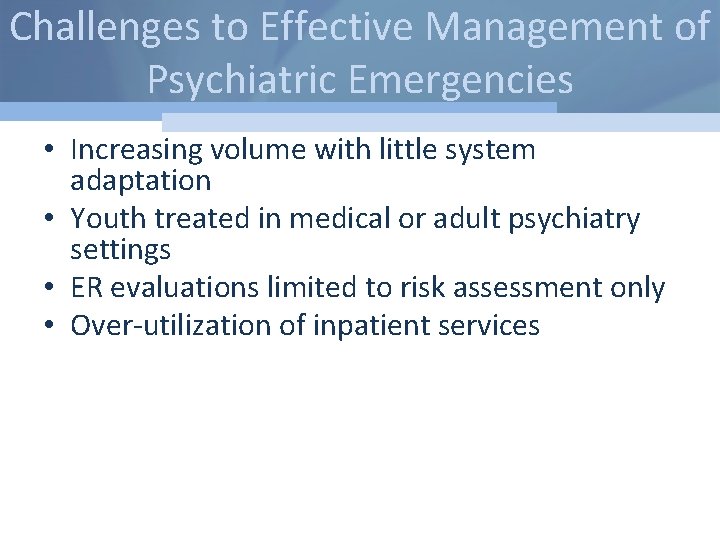 Challenges to Effective Management of Psychiatric Emergencies • Increasing volume with little system adaptation