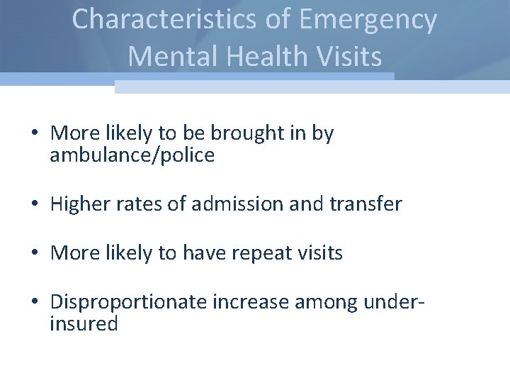 Characteristics of Emergency Mental Health Visits • More likely to be brought in by