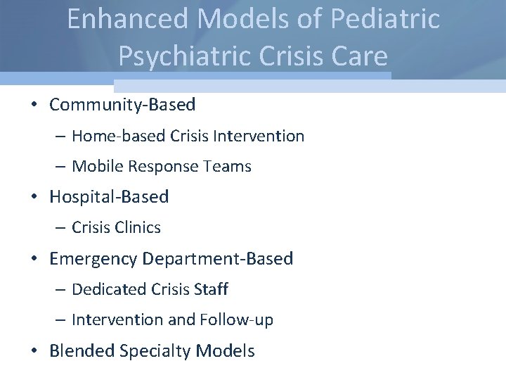 Enhanced Models of Pediatric Psychiatric Crisis Care • Community-Based – Home-based Crisis Intervention –