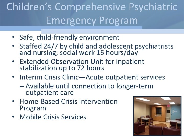 Children’s Comprehensive Psychiatric Emergency Program • Safe, child-friendly environment • Staffed 24/7 by child
