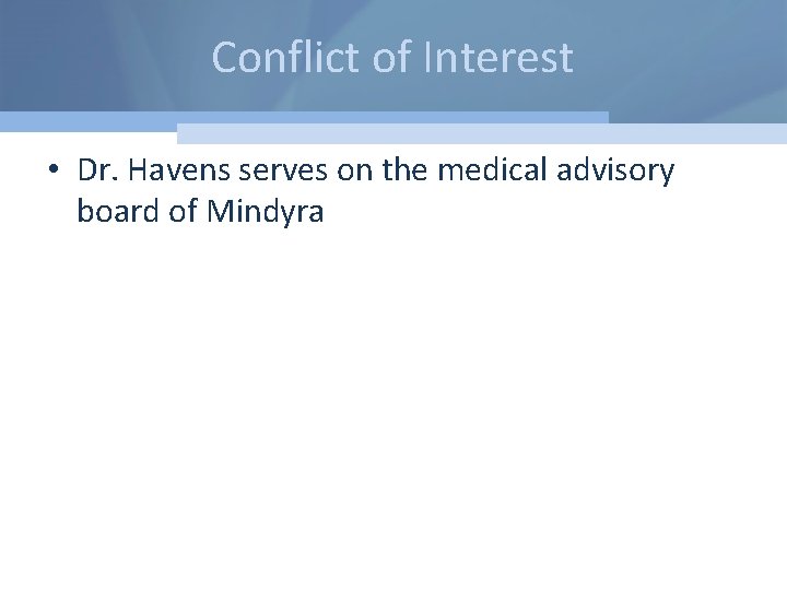 Conflict of Interest • Dr. Havens serves on the medical advisory board of Mindyra