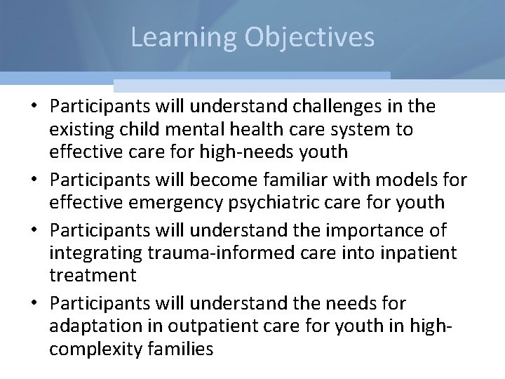 Learning Objectives • Participants will understand challenges in the existing child mental health care