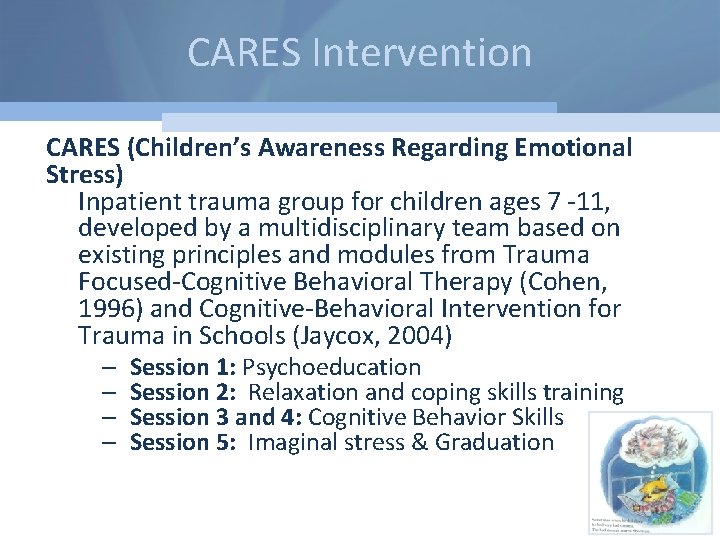 CARES Intervention CARES (Children’s Awareness Regarding Emotional Stress) Inpatient trauma group for children ages