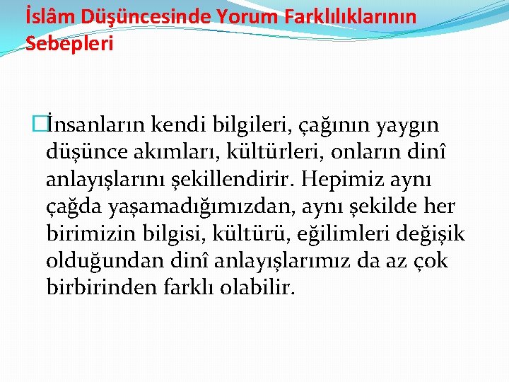 İslâm Düşüncesinde Yorum Farklılıklarının Sebepleri �İnsanların kendi bilgileri, çağının yaygın düşünce akımları, kültürleri, onların