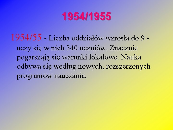 1954/1955 1954/55 - Liczba oddziałów wzrosła do 9 uczy się w nich 340 uczniów.