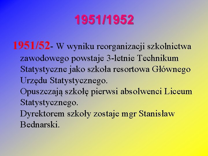 1951/1952 1951/52 - W wyniku reorganizacji szkolnictwa zawodowego powstaje 3 -letnie Technikum Statystyczne jako