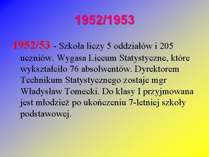 1952/1953 1952/53 - Szkoła liczy 5 oddziałów i 205 uczniów. Wygasa Liceum Statystyczne, które