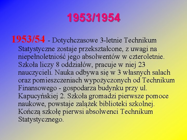 1953/1954 1953/54 - Dotychczasowe 3 -letnie Technikum Statystyczne zostaje przekształcone, z uwagi na niepełnoletniość