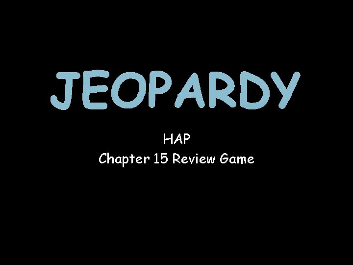 JEOPARDY HAP Chapter 15 Review Game 