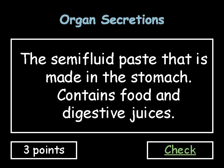 Organ Secretions The semifluid paste that is made in the stomach. Contains food and