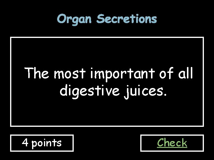 Organ Secretions The most important of all digestive juices. 4 points Check 