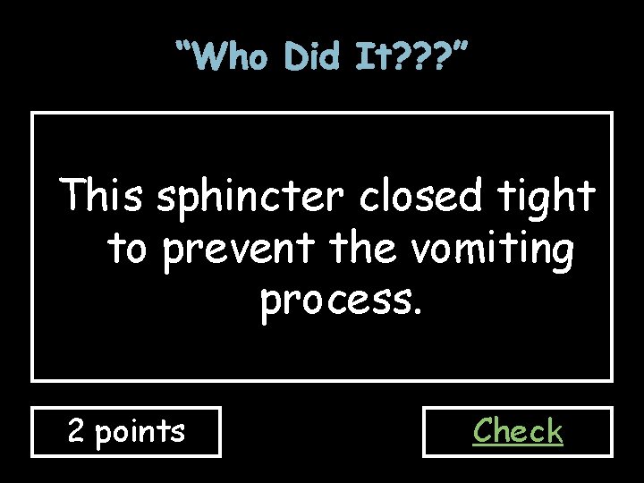 “Who Did It? ? ? ” This sphincter closed tight to prevent the vomiting