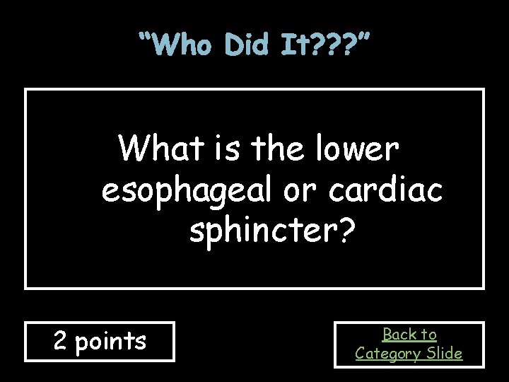 “Who Did It? ? ? ” What is the lower esophageal or cardiac sphincter?