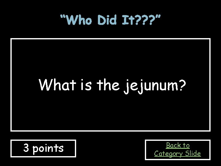 “Who Did It? ? ? ” What is the jejunum? 3 points Back to