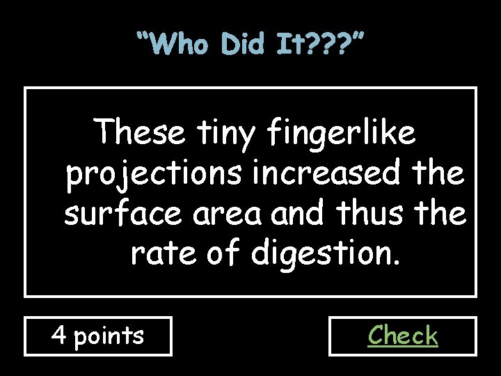 “Who Did It? ? ? ” These tiny fingerlike projections increased the surface area