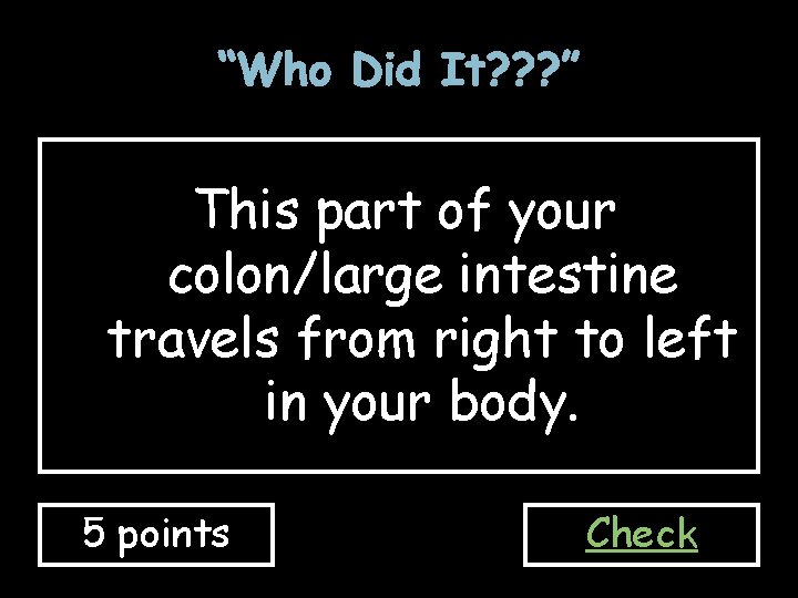 “Who Did It? ? ? ” This part of your colon/large intestine travels from