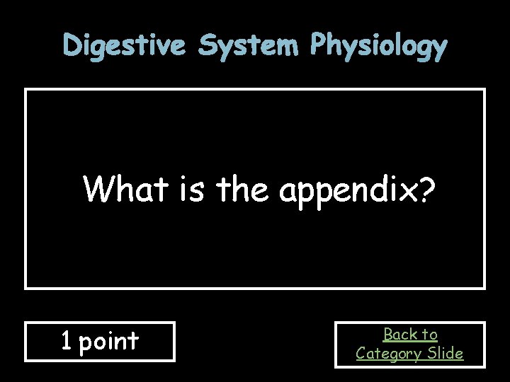 Digestive System Physiology What is the appendix? 1 point Back to Category Slide 