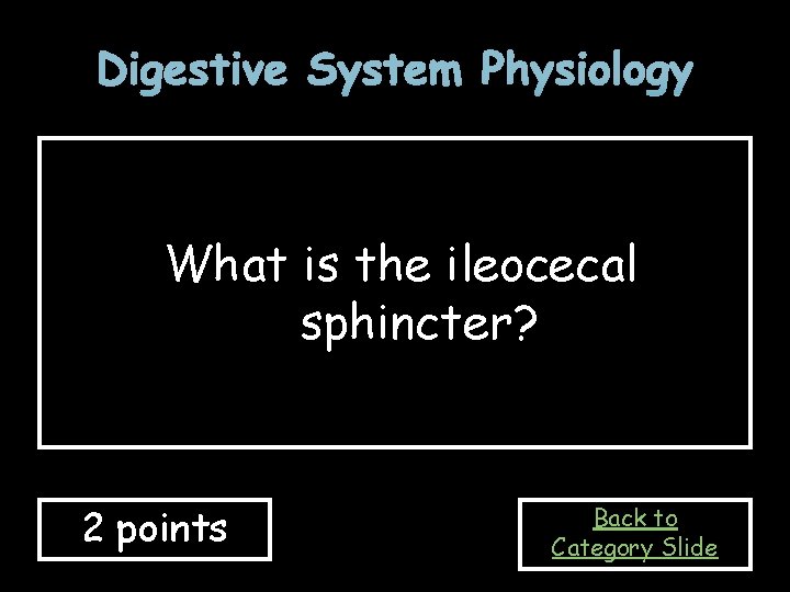 Digestive System Physiology What is the ileocecal sphincter? 2 points Back to Category Slide
