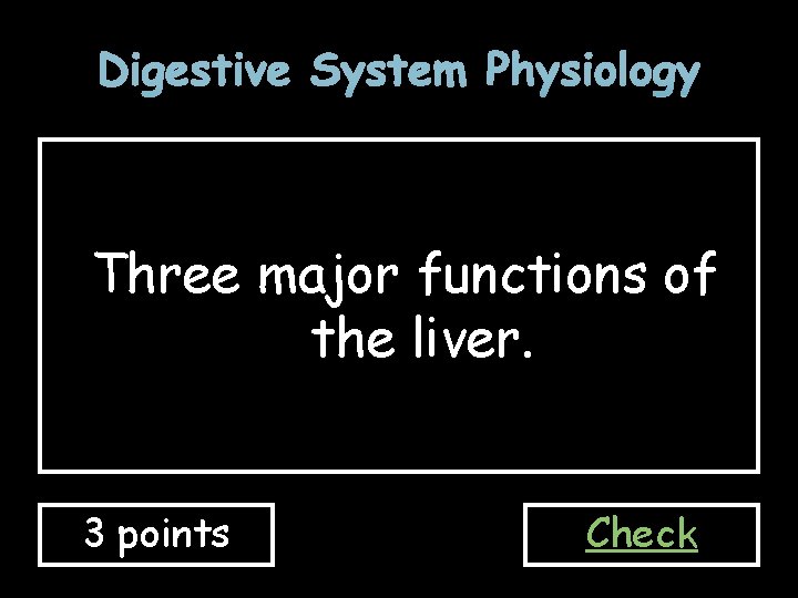 Digestive System Physiology Three major functions of the liver. 3 points Check 