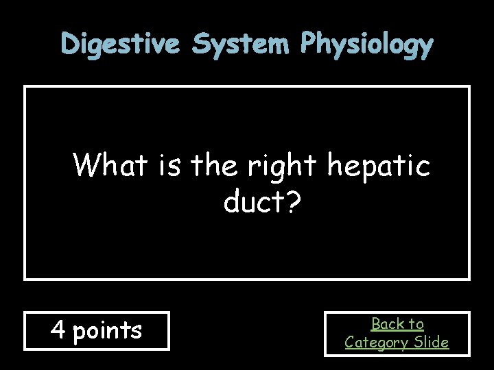 Digestive System Physiology What is the right hepatic duct? 4 points Back to Category