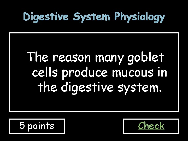 Digestive System Physiology The reason many goblet cells produce mucous in the digestive system.