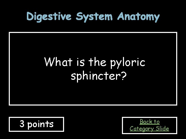 Digestive System Anatomy What is the pyloric sphincter? 3 points Back to Category Slide