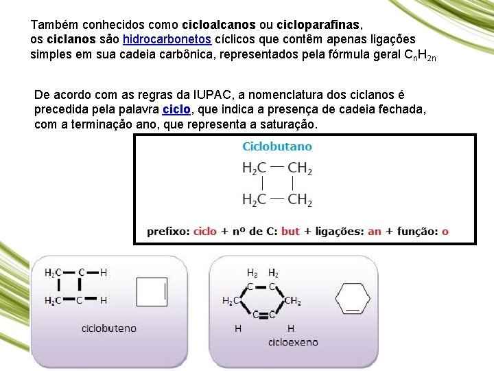 Também conhecidos como cicloalcanos ou cicloparafinas, os ciclanos são hidrocarbonetos cíclicos que contêm apenas