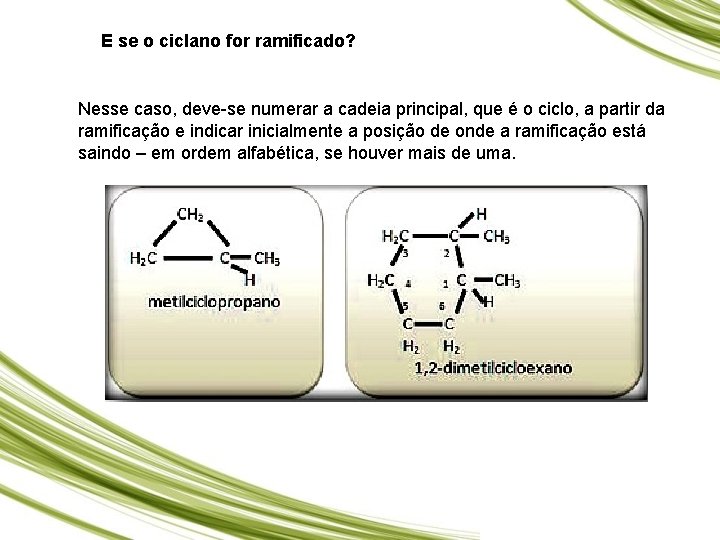 E se o ciclano for ramificado? Nesse caso, deve-se numerar a cadeia principal, que
