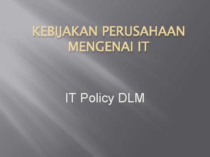 KEBIJAKAN PERUSAHAAN MENGENAI IT IT Policy DLM 