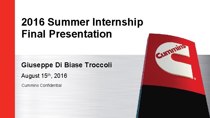 2016 Summer Internship Final Presentation Giuseppe Di Biase Troccoli August 15 th, 2016 Cummins