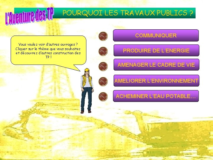 POURQUOI LES TRAVAUX PUBLICS ? COMMUNIQUER Vous voulez voir d’autres ouvrages ? Cliquer sur