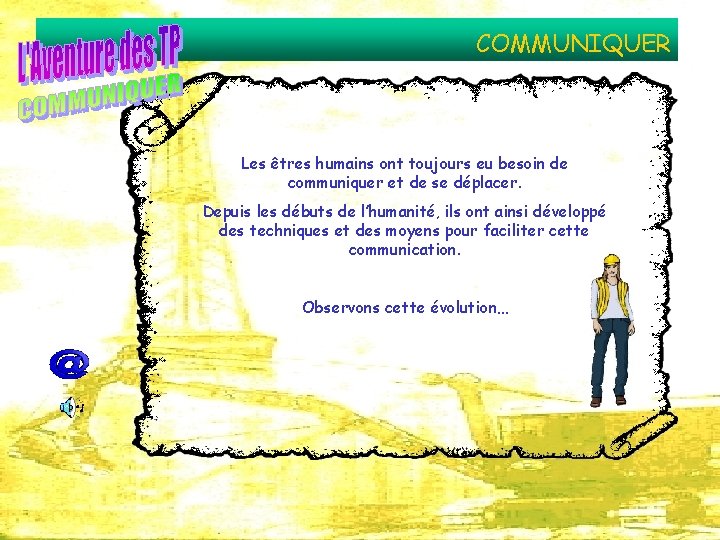 COMMUNIQUER Les êtres humains ont toujours eu besoin de communiquer et de se déplacer.