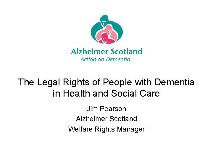 The Legal Rights of People with Dementia in Health and Social Care Jim Pearson