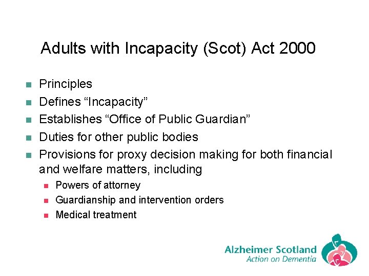 Adults with Incapacity (Scot) Act 2000 n n n Principles Defines “Incapacity” Establishes “Office