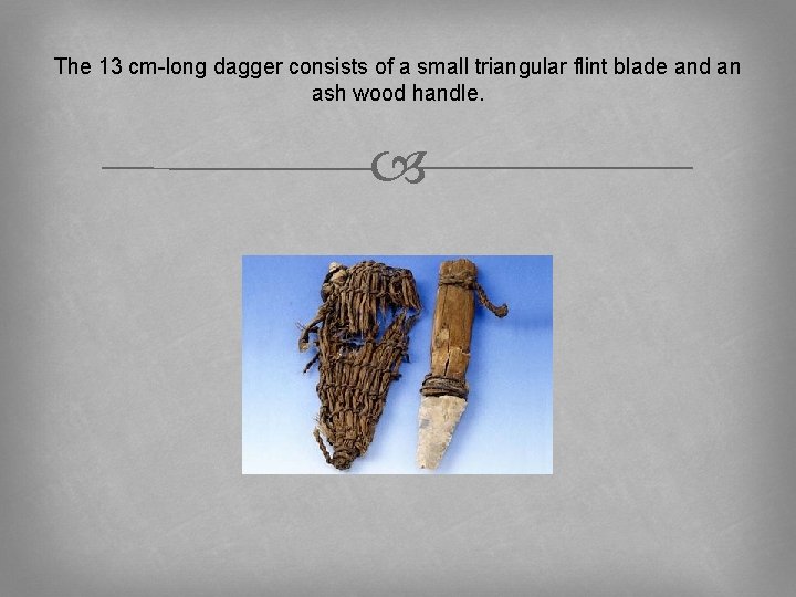 The 13 cm-long dagger consists of a small triangular flint blade and an ash