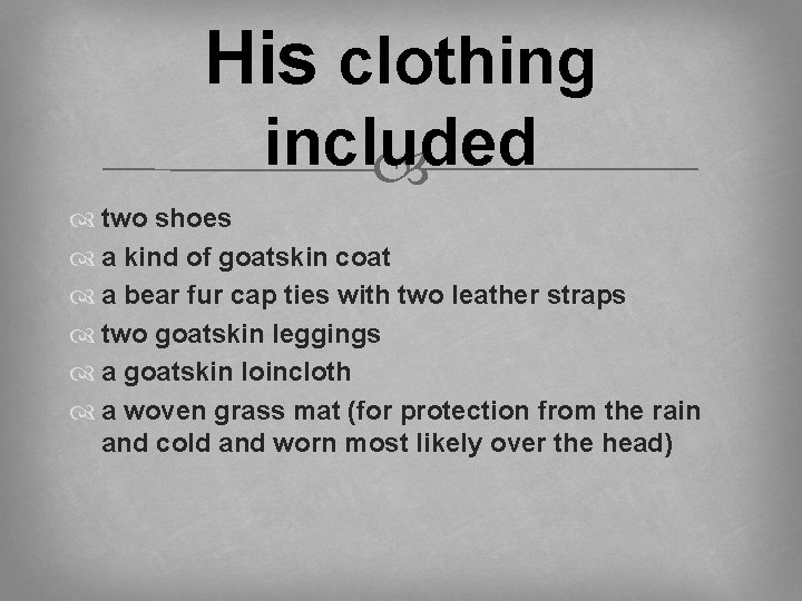 His clothing included two shoes a kind of goatskin coat a bear fur cap