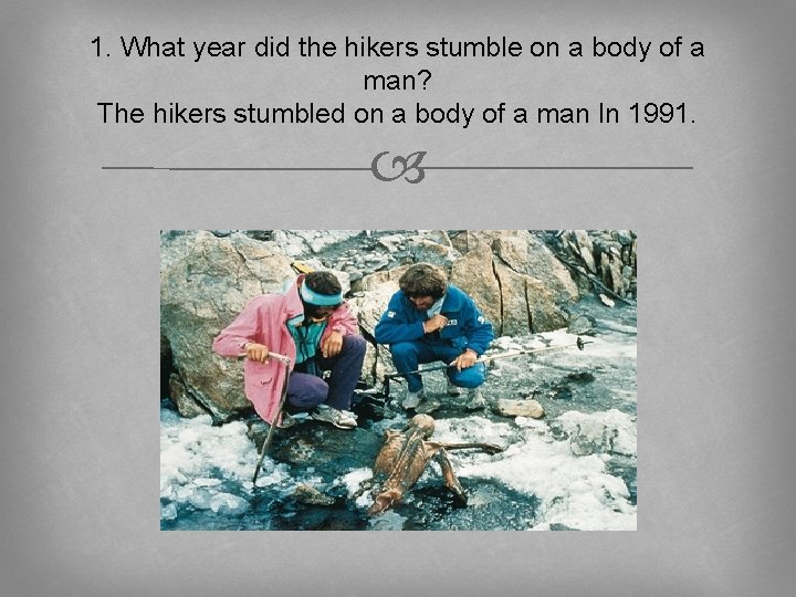1. What year did the hikers stumble on a body of a man? The